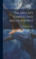 Angler's Rambles and Angling Songs
