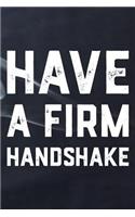 Have A Firm Handshake: Daily Success, Motivation and Everyday Inspiration For Your Best Year Ever, 365 days to more Happiness Motivational Year Long Journal / Daily Notebo