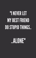 "I Never Let My Best Friend Do Stupid Things.. ..ALONE": Best Friends Gifts Journal Notebook Quality Bound Cover 110 Lined Pages