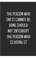 The Person Who Says It Cannot Be Done Should Not Interrupt The Person Who Is Doing It