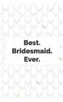 Best. Bridesmaid. Ever.: Bridesmaid Journal for Wedding Planner, Notes, Thoughts, Ideas, Reminders, Lists to do, Planning, Funny Bridal Party Gift