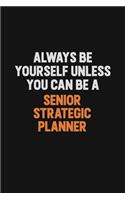 Always Be Yourself Unless You Can Be A Senior Strategic Planner