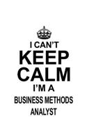 I Can't Keep Calm I'm A Business Methods Analyst