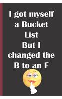 I got myself a bucket list but I changed the B to an F