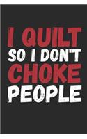 I Quilt So I Don't Choke People: Funny Quilting Notebook/Journal