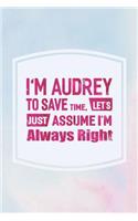I'm Audrey to Save Time, Let's Just Assume I'm Always Right: First Name Funny Sayings Personalized Customized Names Women Girl Mother's Day Gift Notebook Journal