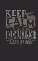 Keep Calm and Let the Financial Manager Handle It: Financial Manager Notebook Financial Manager Journal Handlettering Logbook 110 Journal Paper Pages 6 X 9