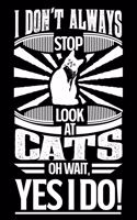 I Don't Always Stop and Look at Cats Oh Wait Yes I Do: Gift for Cat Lovers 100 Page Blank Lined 6 X 9 Journal to Jot Down Your Ideas and Notes