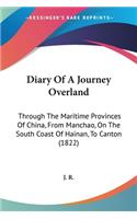 Diary Of A Journey Overland: Through The Maritime Provinces Of China, From Manchao, On The South Coast Of Hainan, To Canton (1822)(English)