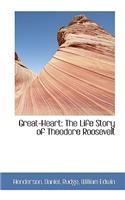 Great-Heart: The Life Story of Theodore Roosevelt: The Life Story of Theodore Roosevelt