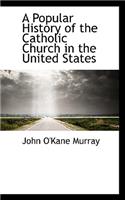 A Popular History of the Catholic Church in the United States: (English)