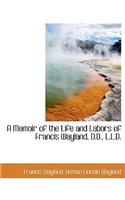 A Memoir of the Life and Labors of Francis Wayland, D.D., L.L.D.
