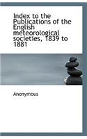 Index to the Publications of the English meteorological societies, 1839 to 1881