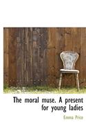 The Moral Muse. a Present for Young Ladies