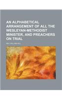 An Alphabetical Arrangement of All the Wesleyan-Methodist Minister, and Preachers on Trial: (English)