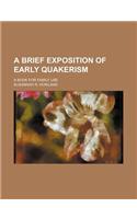 A Brief Exposition of Early Quakerism; A Book for Family Use