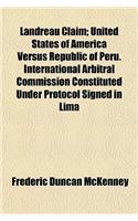 Landreau Claim; United States of America Versus Republic of Peru. International Arbitral Commission Constituted Under Protocol Signed in Lima