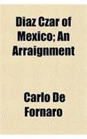 Diaz Czar of Mexico; An Arraignment: (English)