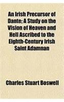 An Irish Precursor of Dante; A Study on the Vision of Heaven and Hell Ascribed to the Eighth-Century Irish Saint Adamnan