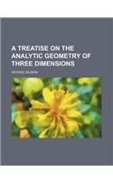 A Treatise on the Analytic Geometry of Three Dimensions