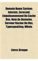 Domain Name System: Internic, Zeroconf, Empoisonnement Du Cache DNS, Nom de Domaine, Serveur Racine Du DNS, Typosquatting, Whois: (French)