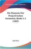 Die Elemente Der Projectivischen Geometrie, Books 1-2 (1883)