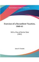 Exercises of a Recumbent Vacation, 1860-61