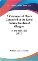 A Catalogue of Plants Contained in the Royal Botanic Garden of Glasgow: In the Year 1825 (1825)