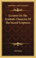 Lectures On The Symbolic Character Of The Sacred Scriptures