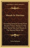 Morals in Wartime: Including General Survey from Ancient Times; Morals in the First World War and Morals in the Second World War