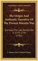 The Origin and Authentic Narrative of the Present Maratta War: And Also, the Late Rohilla War in 1773-1774 (1781)