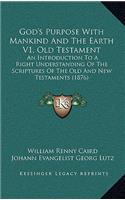 God's Purpose with Mankind and the Earth V1, Old Testament: An Introduction to a Right Understanding of the Scriptures of the Old and New Testaments (1876)