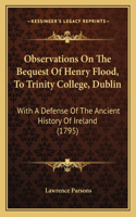 Observations On The Bequest Of Henry Flood, To Trinity College, Dublin