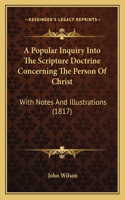 A Popular Inquiry Into The Scripture Doctrine Concerning The Person Of Christ: With Notes And Illustrations (1817)(English)