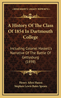 A History Of The Class Of 1854 In Dartmouth College: Including Colonel Haskell's Narrative Of The Battle Of Gettysburg (1898)
