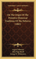 On The Origin Of The Primitive Historical Traditions Of The Hebrews (1883)
