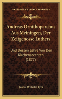 Andreas Ornithoparchus Aus Meiningen, Der Zeitgenosse Luthers