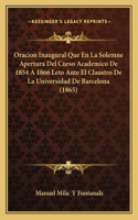 Oracion Inaugural Que En La Solemne Apertura Del Curso Academico De 1854 A 1866 Leto Ante El Claustro De La Universidad De Barcelona (1865)