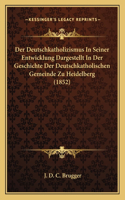 Deutschkatholizismus in Seiner Entwicklung Dargestellt in Der Geschichte Der Deutschkatholischen Gemeinde Zu Heidelberg (1852)