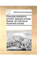 Exequiæ celsissimo principi, Georgio principi Daniæ, ab Oxoniensi Acadmeia solutæ.: (Latin)
