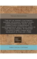 The Art of Riding Conteining Diuerse Necessarie Instructions, Demonstrations, Helps, and Corrections Apperteining to Horssemanship; Written at Large in the Italian Toong, by Maister Claudio Corte, a Man Most Excellent in This Art. (1584)