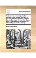 A scheme for preventing a further increase of the national debt, and for reducing the same Inscribed to Philip Dormer Stanhope, By Bourchier Cleeve, Esq