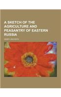 A Sketch of the Agriculture and Peasantry of Eastern Russia