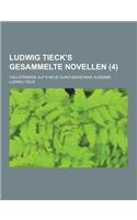 Ludwig Tieck's Gesammelte Novellen; Vollstandige Auf's Neue Durchgesehene Ausgabe (4)