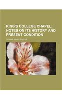 King's College Chapel; Notes on Its History and Present Condition