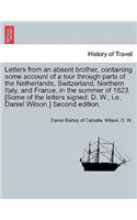 Letters from an absent brother, containing some account of a tour through parts of the Netherlands, Switzerland, Northern Italy, and France, in the summer of 1823. [Some of the letters signed