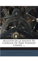 Bulletin de La Societe de Chirugie de Paris Pendant L'Annee ....