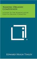 Naming Organic Compounds: A Guide To The Nomenclature Used In Organic Chemistry