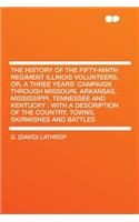 The History of the Fifty-Ninth Regiment Illinois Volunteers, Or, a Three Years' Campaign Through Missouri, Arkansas, Mississippi, Tennessee and Kentucky: With a Description of the Country, Towns, Skirmishes and Battles