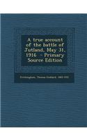 A True Account of the Battle of Jutland, May 31, 1916